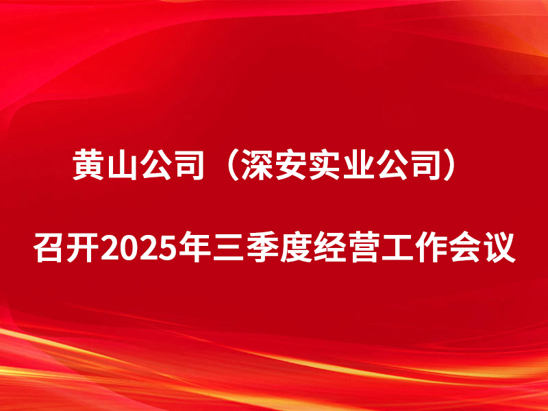 黄山公司(深安实业公司)召开2025...